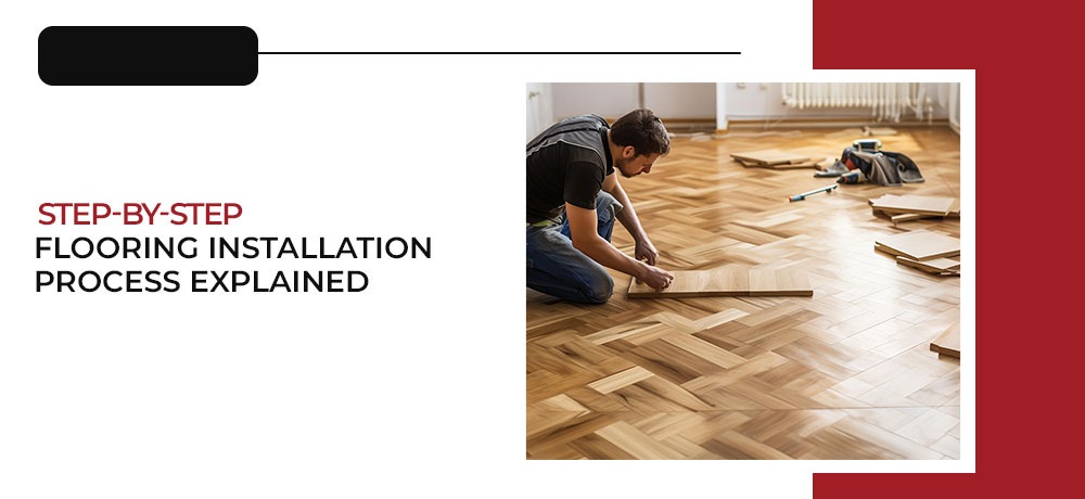 Step-by-step Flooring Installation Process Explained